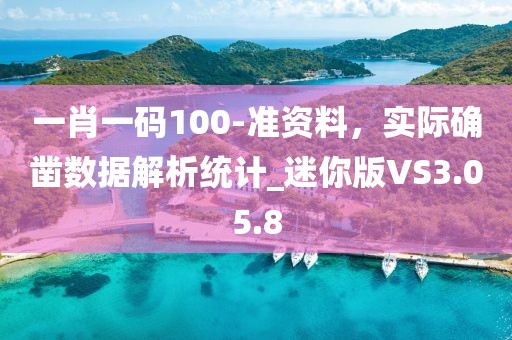 一肖一碼100-準(zhǔn)資料，實(shí)際確鑿數(shù)據(jù)解析統(tǒng)計(jì)_迷你版VS3.05.8