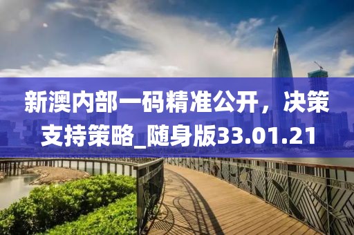 新澳內(nèi)部一碼精準(zhǔn)公開，決策支持策略_隨身版33.01.21