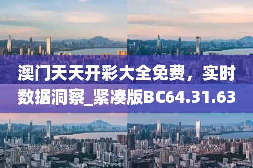 澳門天天開彩大全免費，實時數(shù)據(jù)洞察_緊湊版BC64.31.63