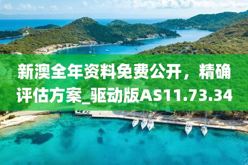 新澳全年資料免費(fèi)公開，精確評(píng)估方案_驅(qū)動(dòng)版AS11.73.34