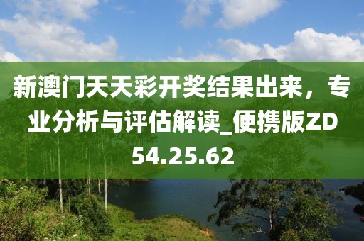 新澳門天天彩開獎結(jié)果出來，專業(yè)分析與評估解讀_便攜版ZD54.25.62