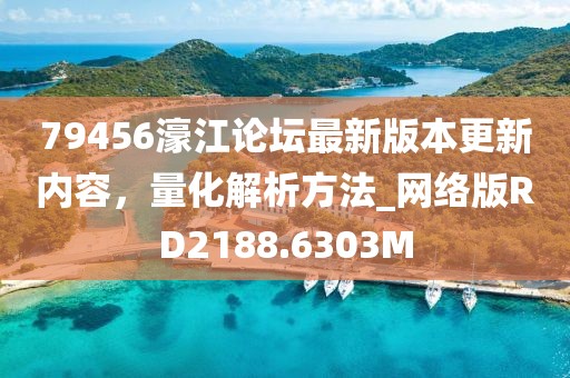 79456濠江論壇最新版本更新內容，量化解析方法_網(wǎng)絡版RD2188.6303M