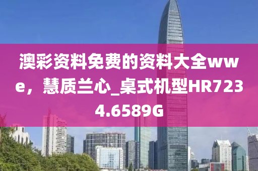 澳彩資料免費(fèi)的資料大全wwe，慧質(zhì)蘭心_桌式機(jī)型HR7234.6589G