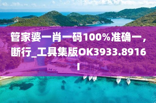管家婆一肖一碼100%準(zhǔn)確一，斷行_工具集版OK3933.8916I
