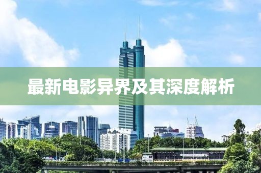 最新電影異界及其深度解析