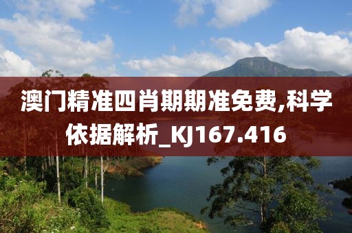 澳門精準四肖期期準免費,科學依據(jù)解析_KJ167.416