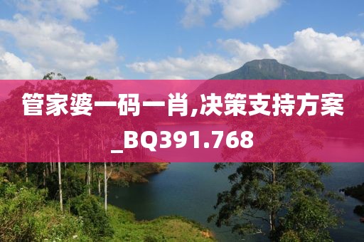 管家婆一碼一肖,決策支持方案_BQ391.768