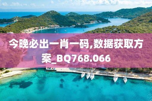 今晚必出一肖一碼,數(shù)據(jù)獲取方案_BQ768.066