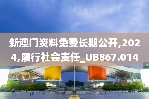 新澳門資料免費長期公開,2024,履行社會責(zé)任_UB867.014